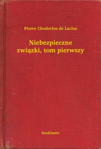 Choderlos De Laclos - Niebezpieczne zwi±zki, tom pierwszy [eKönyv: epub, mobi]