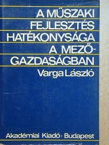Varga László - A műszaki fejlesztés hatékonysága a mezőgazdaságban [antikvár]