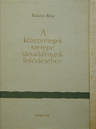 Balázs Béla - A középrétegek szerepe társadalmunk fejlődésében [antikvár]