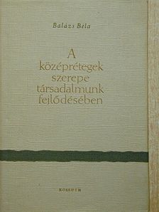 Balázs Béla - A középrétegek szerepe társadalmunk fejlődésében [antikvár]