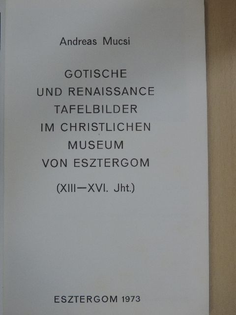 Gotische und Renaissance Tafelbilder im Christlichen Museum von Esztergom (XIII-XVI. Jht.) [antikvár]