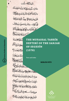 Fóti Miklós - THE MUFASSAL TAHRIR DEFTERI OF THE SANJAK OF SEGEDIN (1578) [eKönyv: pdf]