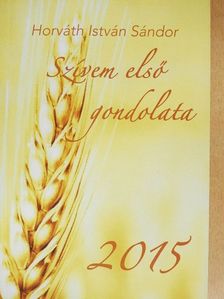 Horváth István Sándor - Szívem első gondolata 2015 [antikvár]
