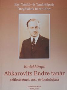 Ifj./dr. Abkarovits Endre - Emlékkönyv Abkarovits Endre tanár születésének 100. évfordulójára [antikvár]