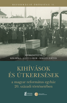 Kiss Réka[szerk.]-Lányi Gábor[szerk.]-Bárány Zoltán[szerk.] - Kihívások és útkeresések a magyar református egyház 20. századi történetében