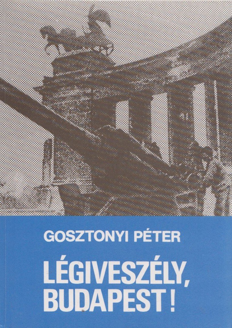 Gosztonyi Péter - Légiveszély, Budapest! [antikvár]