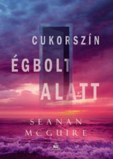 Seanan McGuire - Cukorszín égbolt alatt - Csellengő gyerekek 3. [antikvár]