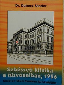 Dr. Dubecz Sándor - Sebészeti klinika a tűzvonalban, 1956 [antikvár]