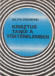 BAJTAI ZSIGMOND - Krisztus tanúi a történelemben [antikvár]