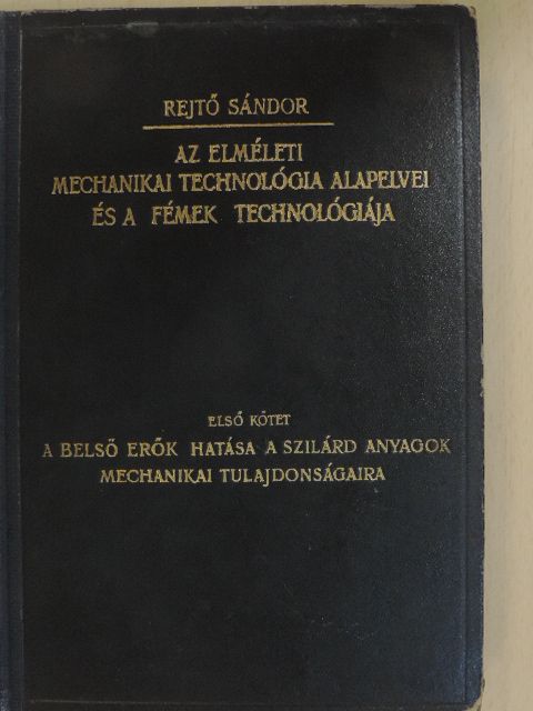 Rejtő Sándor - Az elméleti mechanikai technológia alapelvei és a fémek technológiája I. [antikvár]