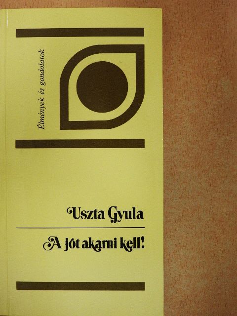 Uszta Gyula - A jót akarni kell! [antikvár]
