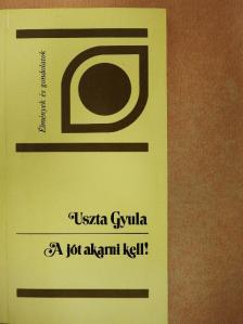 Uszta Gyula - A jót akarni kell! [antikvár]