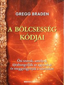 Gregg Braden - A bölcsesség kódjai [antikvár]