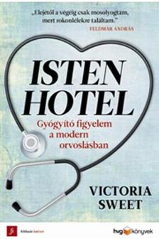 Victoria Sweet - Isten Hotel - Gyógyító figyelem a modern orvoslásban