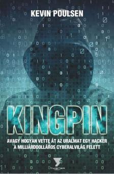 Kevin Poulsen - Kingpin - avagy hogyan vette át az uralmat egy hacker a milliárddolláros cyberalvilág felett