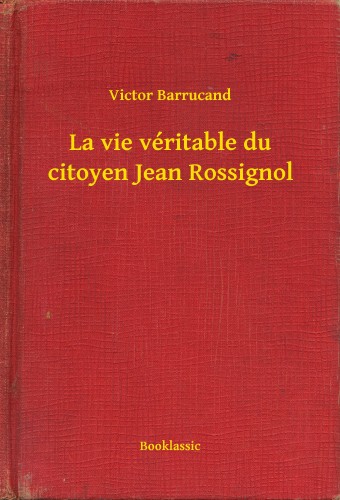 Barrucand Victor - La vie véritable du citoyen Jean Rossignol [eKönyv: epub, mobi]