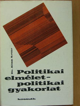 Dr. Kiss Artúr - Politikai elmélet - politikai gyakorlat [antikvár]