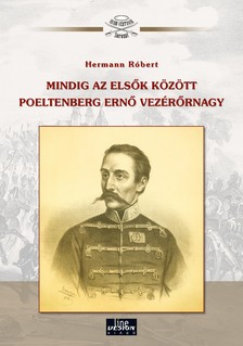 Hermann Róbert - Mindig az elsők között Poeltenberg Ernő vezérőrnagy