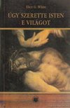 WHITE, ELLEN G. - Úgy szerette Isten e világot [antikvár]