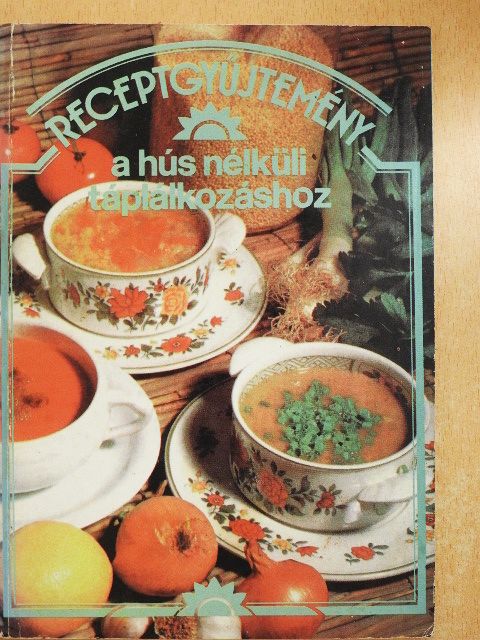 Receptgyűjtemény a hús nélküli táplálkozáshoz [antikvár]