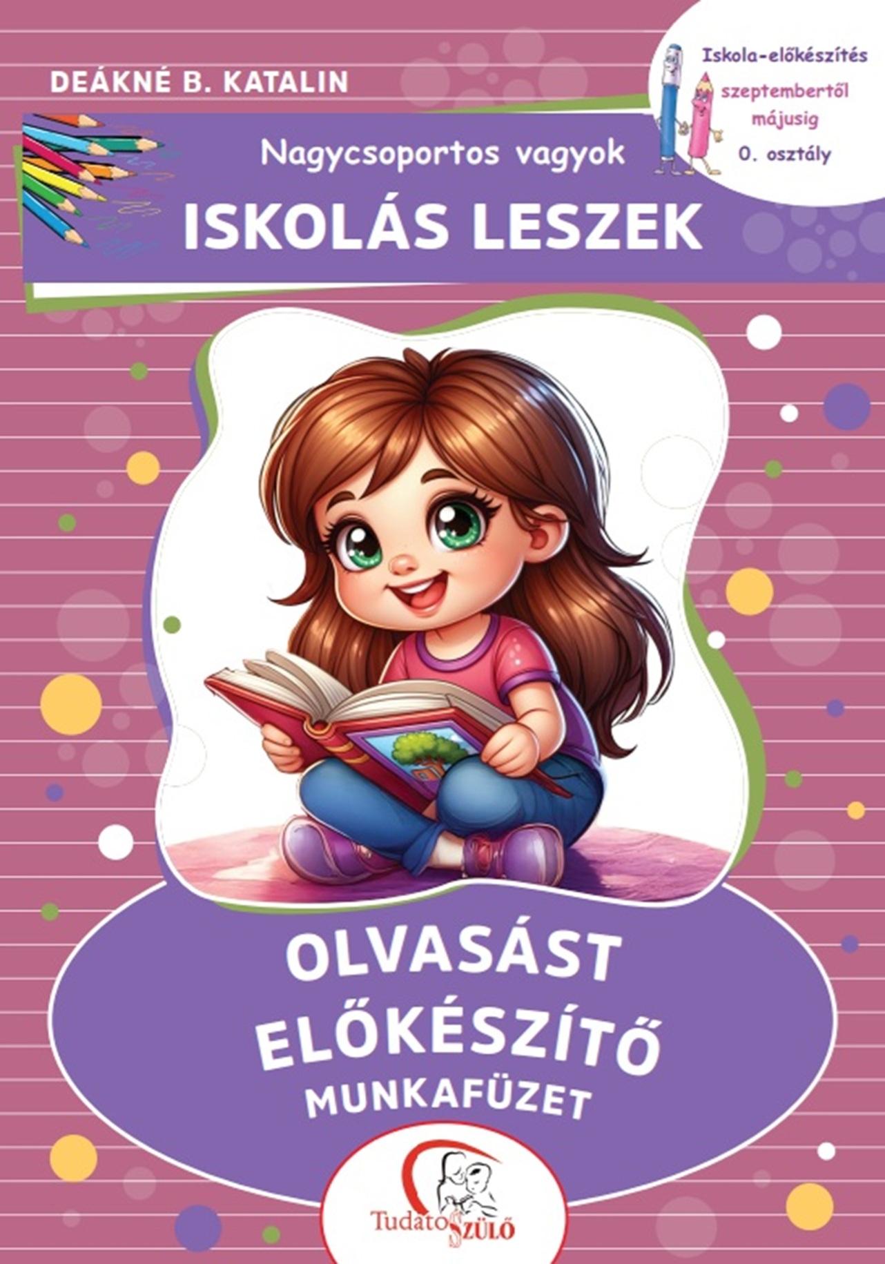 DEÁKNÉ B. KATALIN - Nagycsoportos vagyok - Iskolás leszek: Olvasást előkészítő munkafüzet