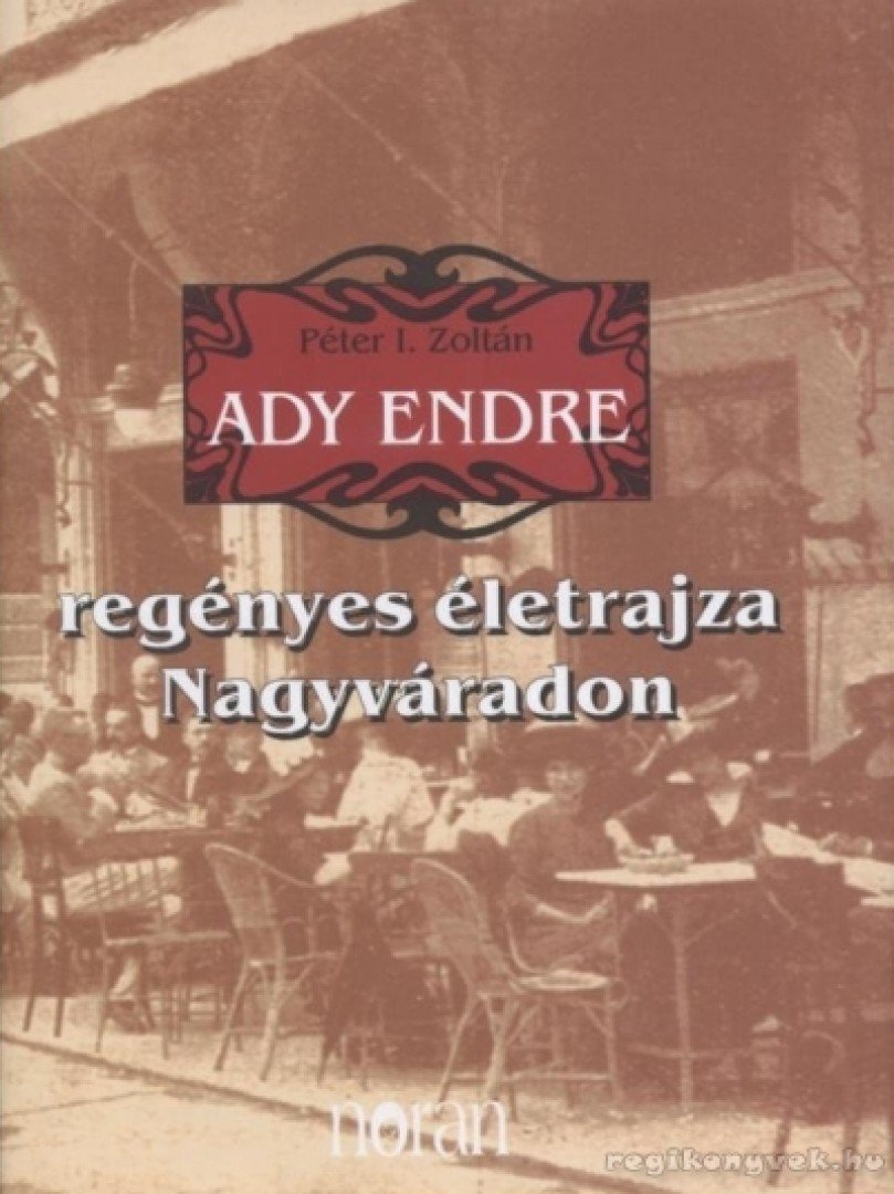 PÉTER I. ZOLTÁN - Ady Endre regényes életrajza Nagyváradon [antikvár]