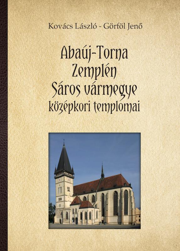 Fellinger Károly - Abaúj-Torna, Zemplén, Sáros megye középkori templomai