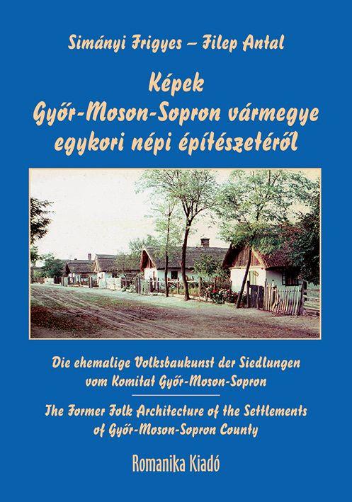 Simányi Frigyes-Filep Antal - Képek Győr-Moson-Sopron vármegye egykori népi építészetéről