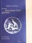 Gisbert Greshake - An den drei-einen Gott glauben [antikvár]