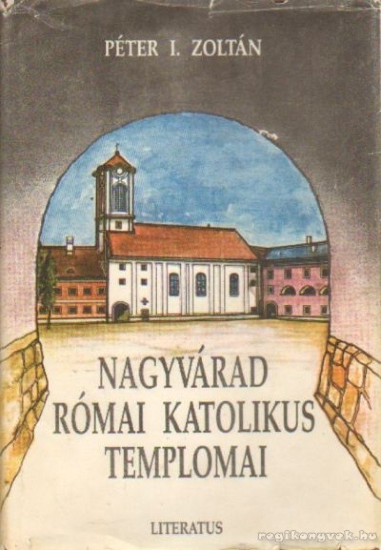 PÉTER I. ZOLTÁN - Nagyvárad római katolikus templomai [antikvár]