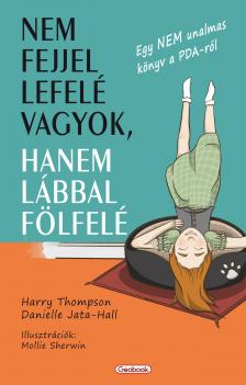 Harry Thompson-Danielle Jata-Hall - Nem fejjel lefelé vagyok, hanem lábbal fölfelé - Egy NEM unalmas könyv a PDA-ról