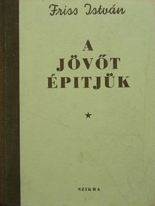 Friss István - A jövőt építjük [antikvár]