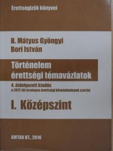 B. Mátyus Gyöngyi - Történelem érettségi témavázlatok I. - Középszint [antikvár]