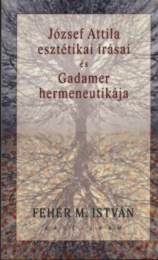 Fehér M. István - József Attila esztétikai írásai és Gadamer hermeneutikája [antikvár]