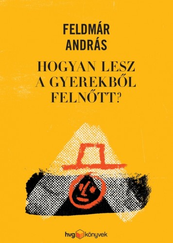 FELDMÁR ANDRÁS - Hogyan lesz a gyerekből felnőtt? [eKönyv: epub, mobi]