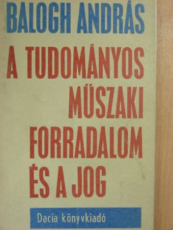 Balogh András - A tudományos-műszaki forradalom és a jog [antikvár]