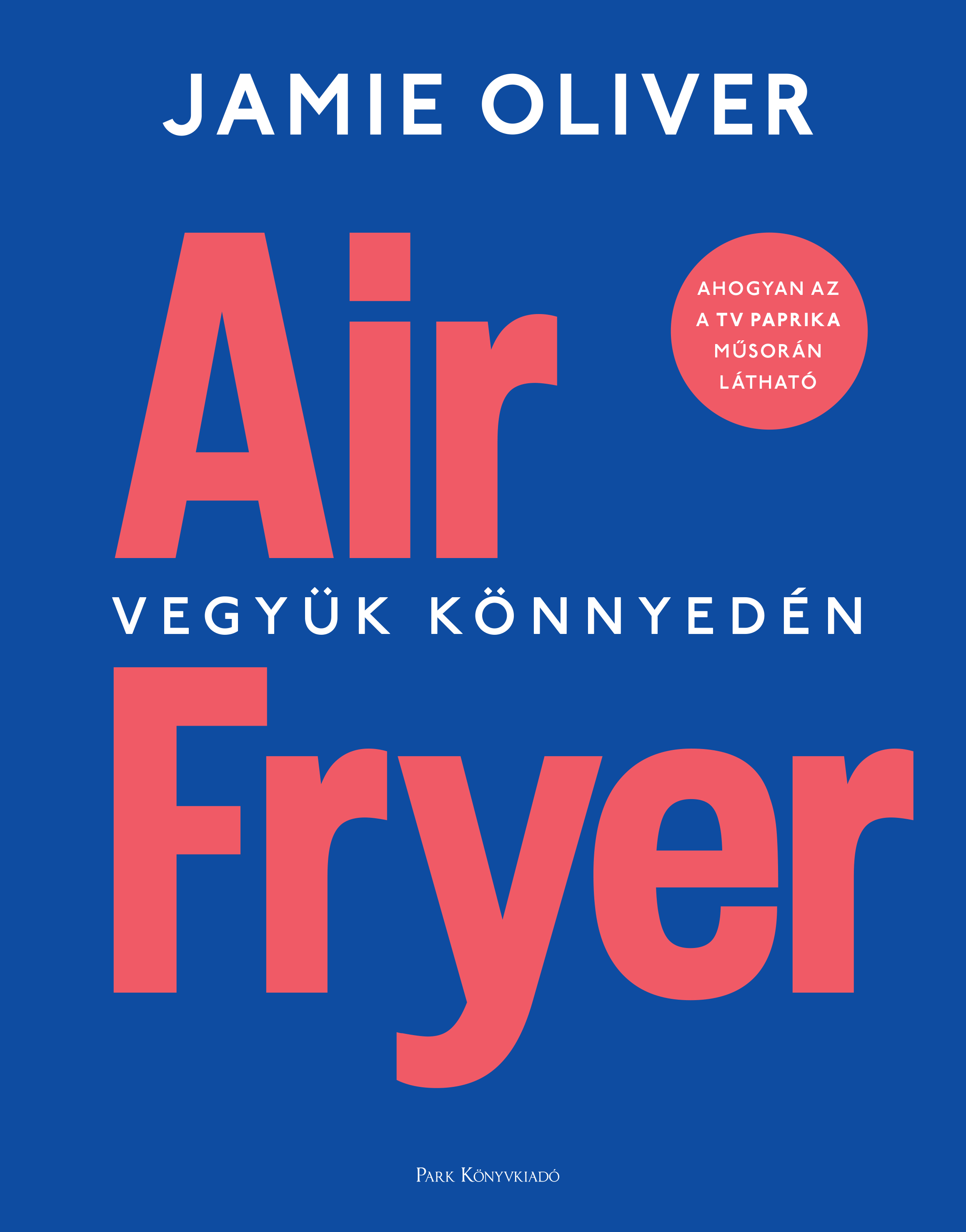 Jamie Oliver: Air fryer - vegyük könnyedén könyv