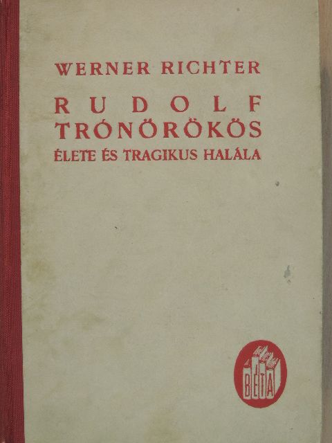 Werner Richter - Rudolf trónörökös élete és tragikus halála [antikvár]