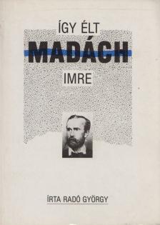 RADÓ GYÖRGY - Így élt Madách Imre [antikvár]