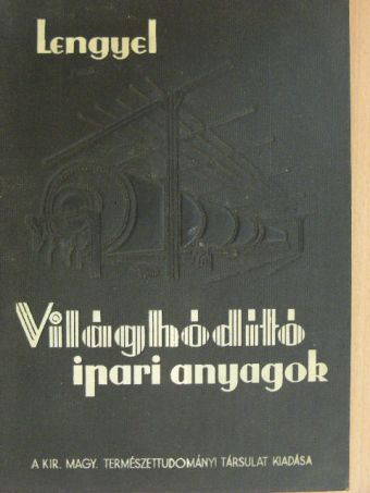 Dr. Lengyel Béla - Világhódító ipari anyagok [antikvár]