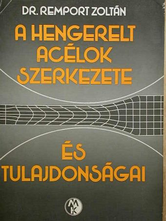 Dr. Remport Zoltán - A hengerelt acélok szerkezete és tulajdonságai [antikvár]