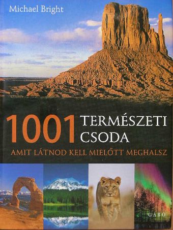 Michael Bright - 1001 természeti csoda, amit látnod kell mielőtt meghalsz [antikvár]