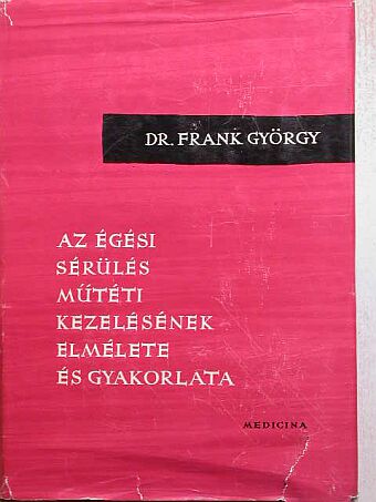 Dr. Frank György - Az égési sérülés műtéti kezelésének elmélete és gyakorlata [antikvár]
