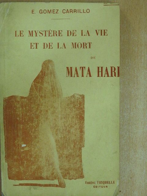 E. Gomez Carrillo - Le mystére de la vie et de la mort de Mata Hari [antikvár]