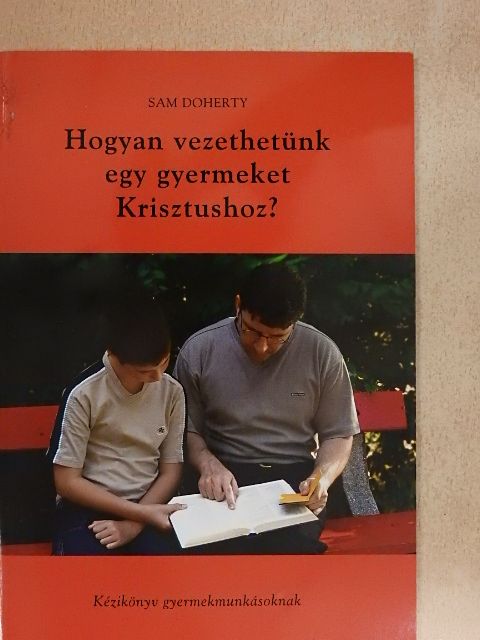 Sam Doherty - Hogyan vezethetünk egy gyermeket Krisztushoz? [antikvár]