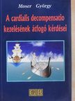 Moser György - A cardialis decompensatio kezelésének átfogó kérdései [antikvár]