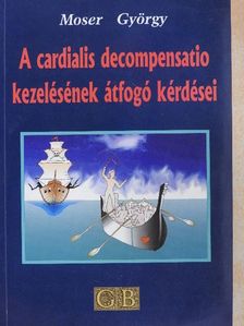 Moser György - A cardialis decompensatio kezelésének átfogó kérdései [antikvár]