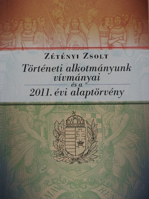 Zétényi Zsolt - Történeti alkotmányunk vívmányai és a 2011. évi Alaptörvény [antikvár]