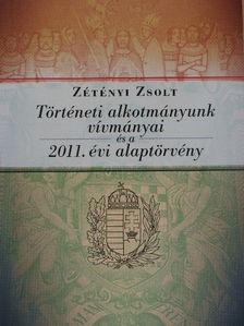 Zétényi Zsolt - Történeti alkotmányunk vívmányai és a 2011. évi Alaptörvény [antikvár]