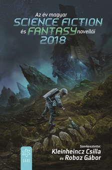 Csilla (szerk.) Kleinheincz - Az év magyar science fiction és fantasynovellái 2018 [eKönyv: epub, mobi]